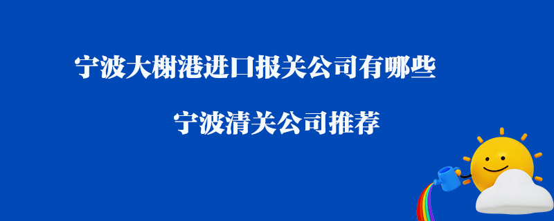 寧波大榭港進口清關(guān)公司有哪些？寧波清關(guān)公司推薦
