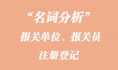 報(bào)關(guān)單位、報(bào)關(guān)員注冊(cè)登記名詞分析