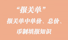 報(bào)關(guān)單中單價(jià)、總價(jià)、幣制填報(bào)知識(shí)
