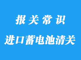美國進口蓄電池清關(guān)代理操作服務(wù)流程
